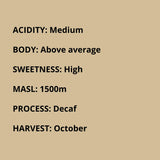 medium acidity, above average body, high sweetness, 1500 masl, decaf process, October harvest