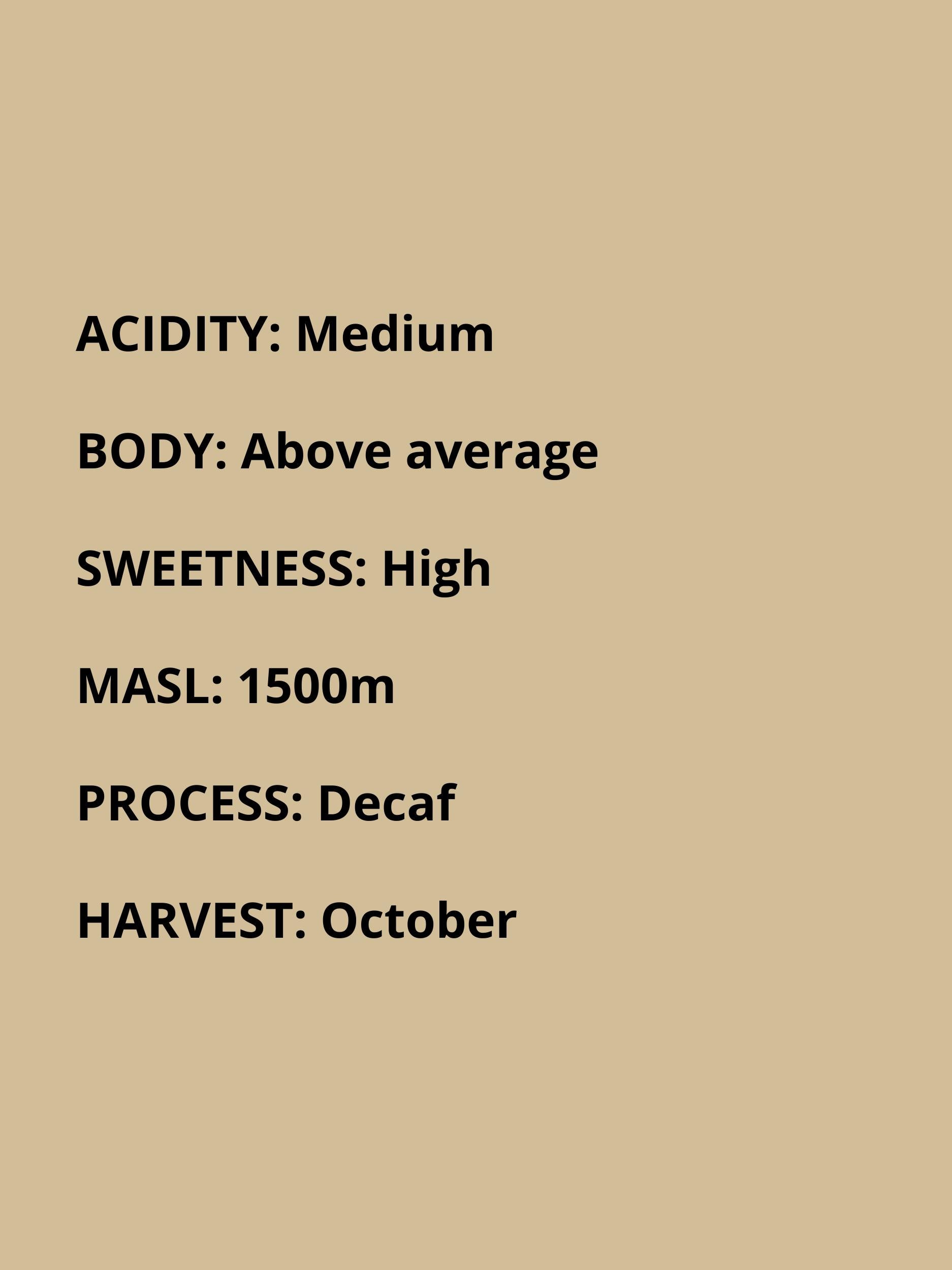 medium acidity, above average body, high sweetness, 1500 masl, decaf process, October harvest
