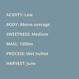 low acidity, above average body, medium sweetness, 1300 masl, wet hulled process, June harvest